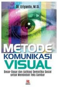 Image of Metode Komunikasi Visual : Dasar-Dasar dan Aplikasi Semiotika Sosial untuk Membedah Teks Gambar